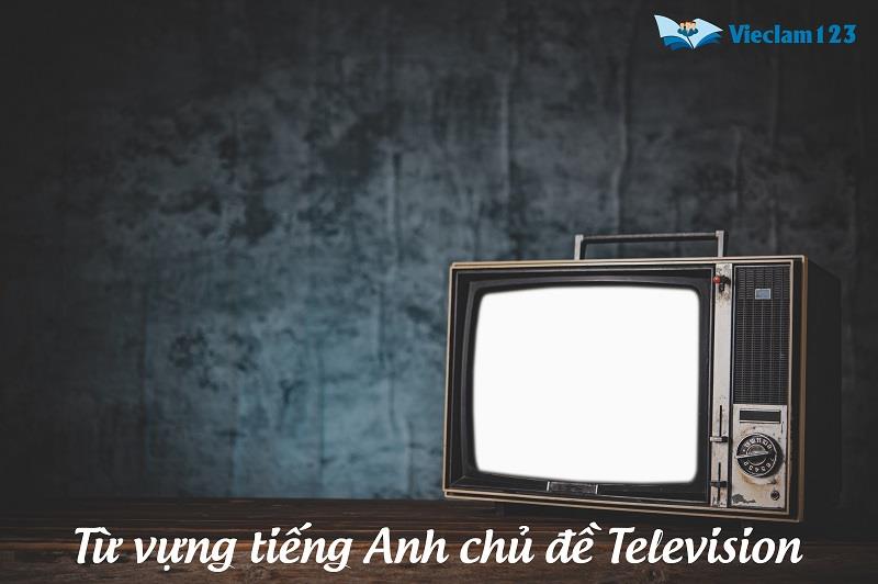 Từ vựng tiếng Anh chủ đề Television Từ vựng tiếng Anh chủ đề Television