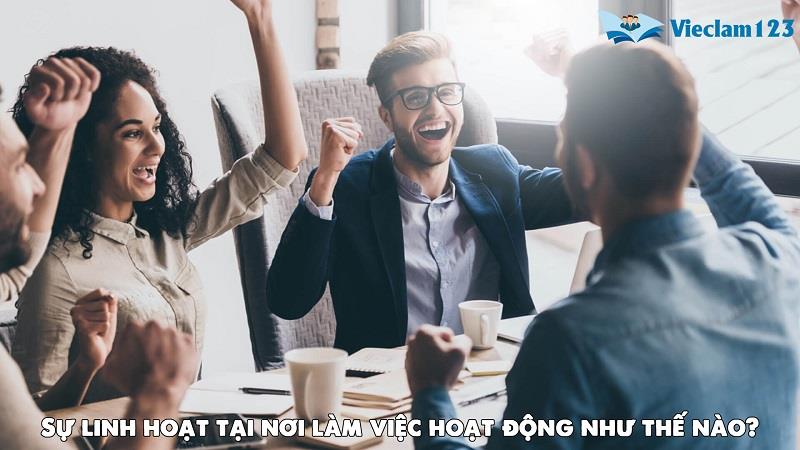 Sự linh hoạt tại nơi làm việc hoạt động như thế nào?
