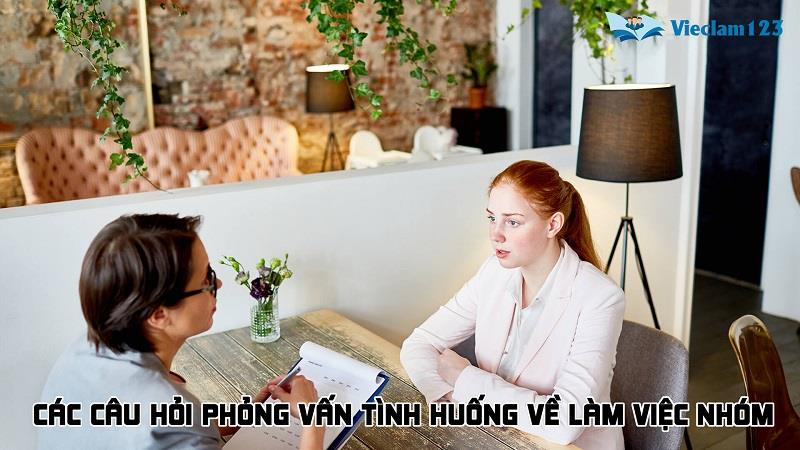 Các câu hỏi phỏng vấn tình huống về làm việc nhóm