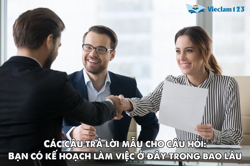 Cách trả lời câu hỏi Bạn dự định làm việc ở đây trong bao lâu? Cách trả lời câu hỏi Bạn dự định làm việc ở đây trong bao lâu?