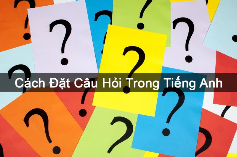 cách đặt câu hỏi trong tiếng Anh