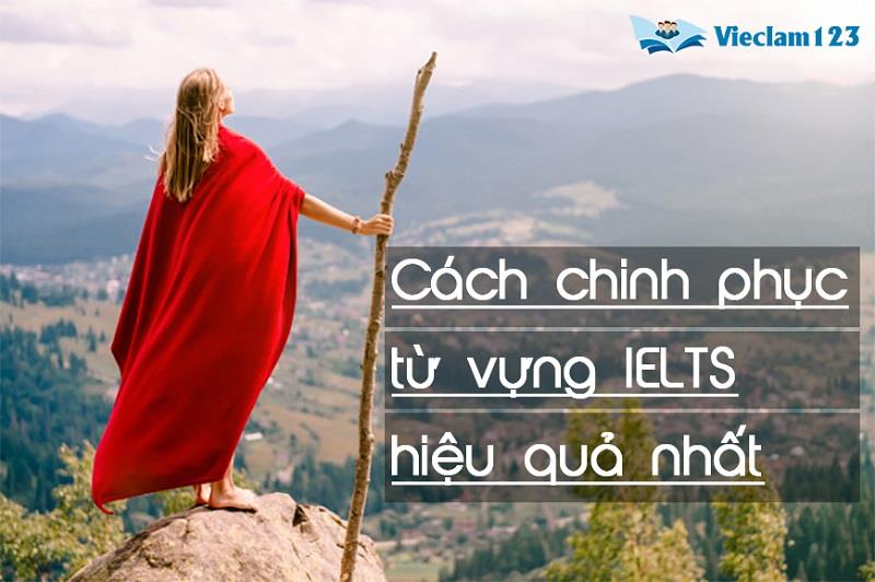 Cách chinh phục từ vựng IELTS hiệu quả nhất Cách chinh phục từ vựng IELTS hiệu quả nhất