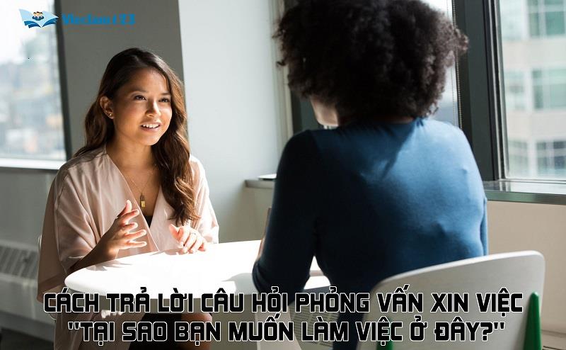 Cách trả lời câu hỏi phỏng vấn xin việc Tại sao bạn muốn làm việc ở đây? Cách trả lời câu hỏi phỏng vấn xin việc Tại sao bạn muốn làm việc ở đây?