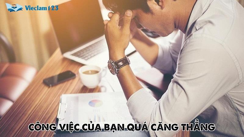 Công việc của bạn quá căng thẳng