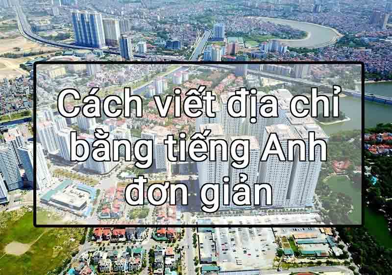 Cách viết địa chỉ bằng tiếng Anh đơn giản Cách viết địa chỉ bằng tiếng Anh đơn giản
