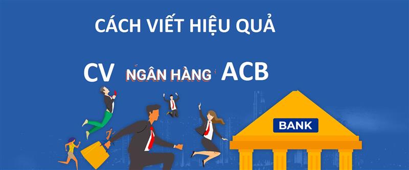 Chuẩn bị mẫu CV ngân hàng ACB