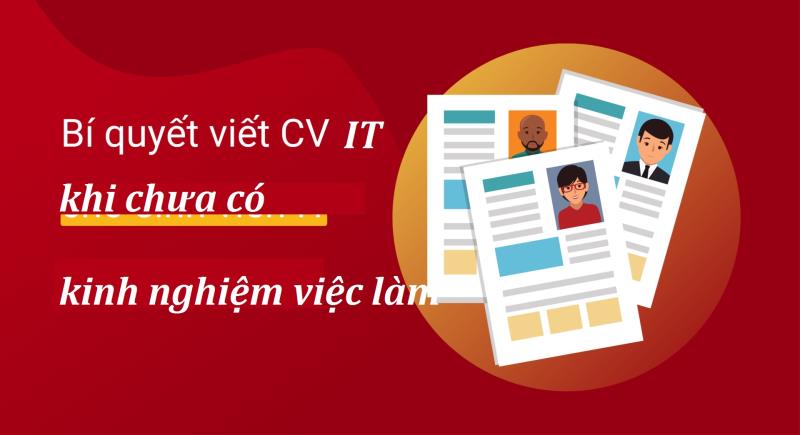 Chưa có kinh nghiệm viết CV IT như thế nào hiệu quả