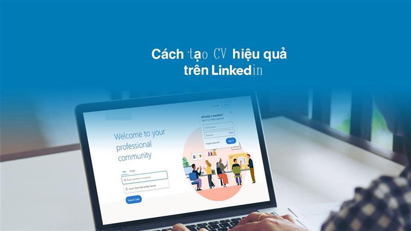 Cơ hội việc làm tốt nhờ tạo CV trên linkedin