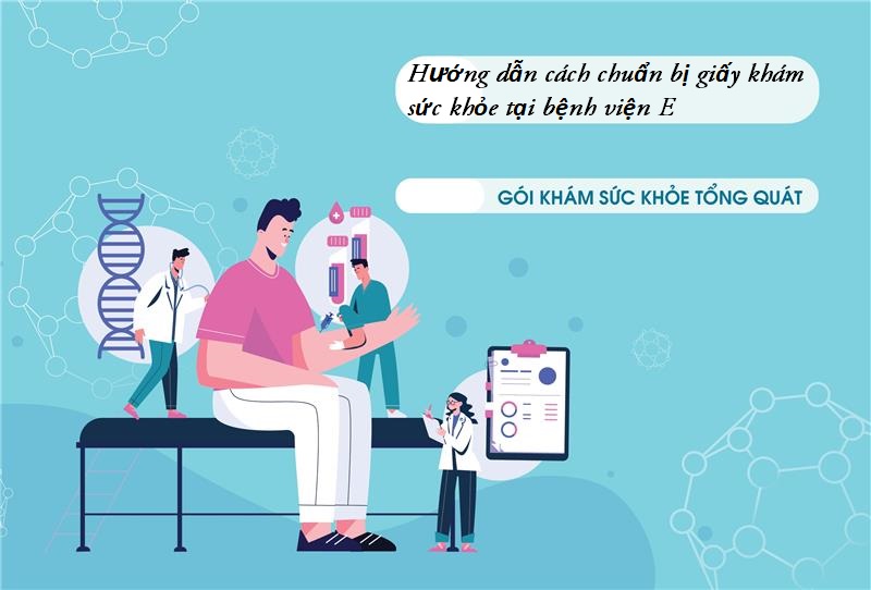 Hướng dẫn cách chuẩn bị giấy khám sức khỏe tại bệnh viện E