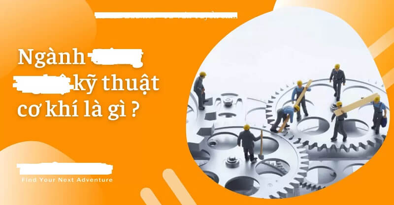 Giới thiệu chung về khái niệm ngành kỹ thuật cơ khí 