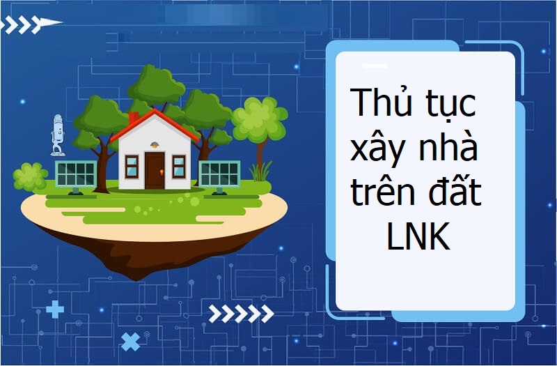 Thủ tục xin chuyển mục đích sử dụng đất LNK sang đất xây nhà ở