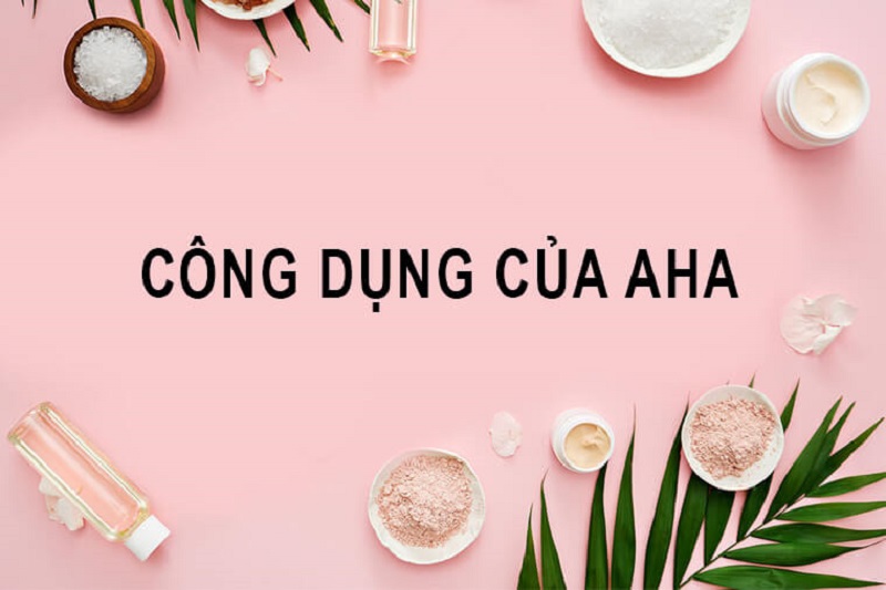 Công dụng của AHA như thế nào