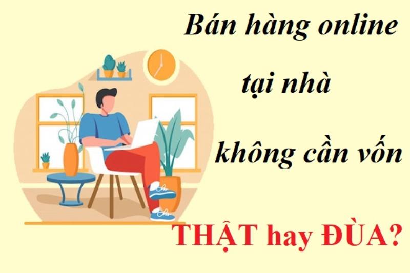 Bán hàng online tại nhà không cần vốn thật hay đùa