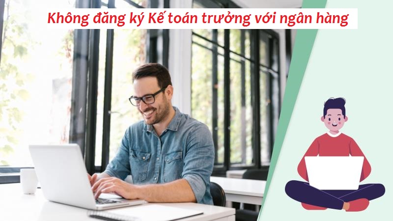 Không đăng ký Kế toán trưởng với ngân hàng