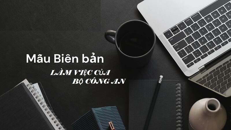 Nội dung trong biên bản làm việc Bộ Công an