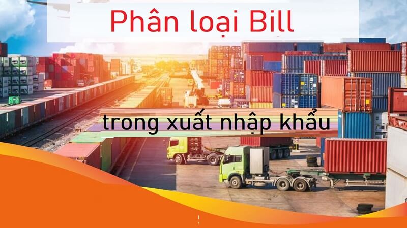 Có những loại bill nào trong xuất nhập khẩu?