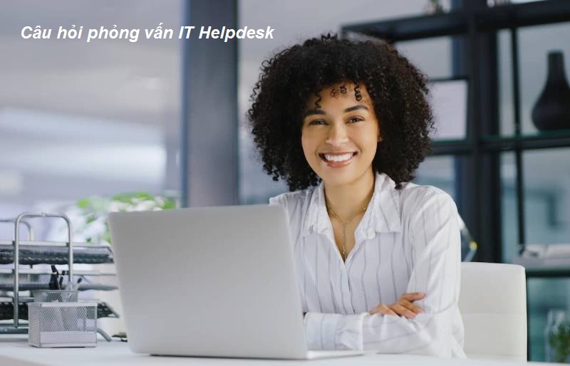 Top các câu hỏi phỏng vấn IT Helpdesk