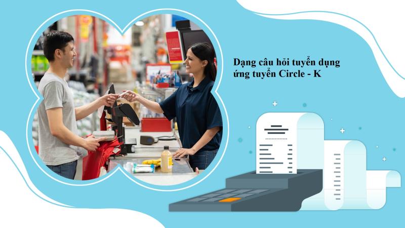 Những dạng câu hỏi tuyển dụng phổ biến được hỏi tại Circle K
