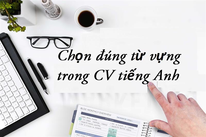 Bí quyết chọn đúng từ đưa ra trong CV tiếng Anh