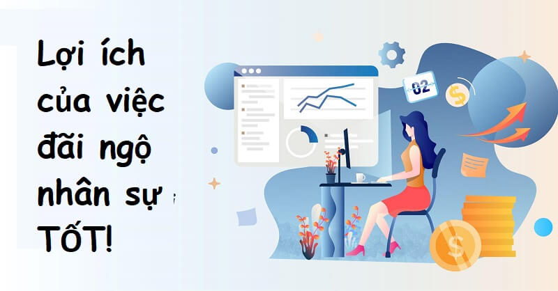 Lợi ích lớn khi đãi ngộ nhân viên tốt