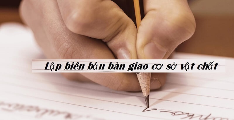 Hướng dẫn soạn thảo đúng quy định về mẫu biên bản bàn giao cơ sở, vật chất