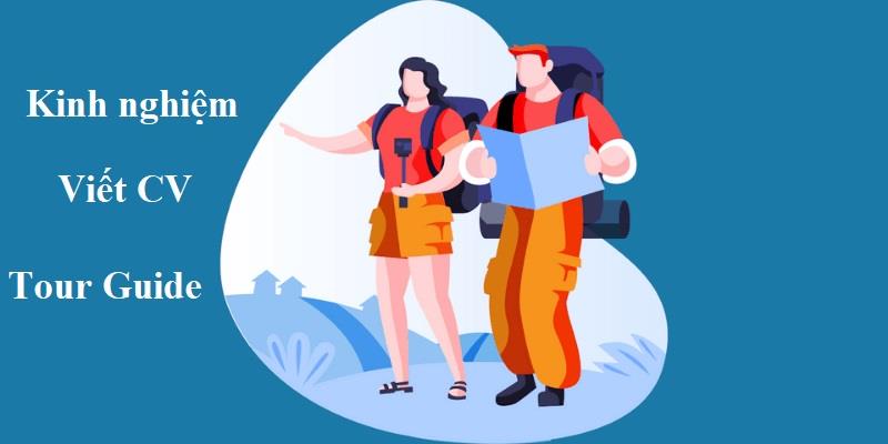 Kinh nghiệm tạo nên CV Tour Guide hoàn hảo