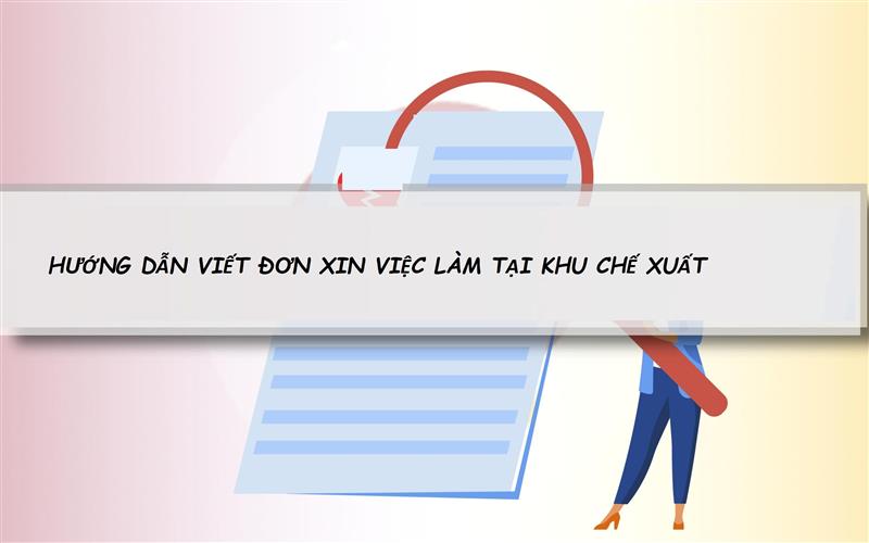 Cách viết đơn xin việc vào làm tại khu chế xuất