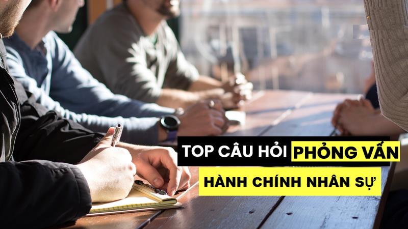 Cập nhật bộ câu hỏi phỏng vấn ứng viên cho lĩnh vực hành chính nhân sự