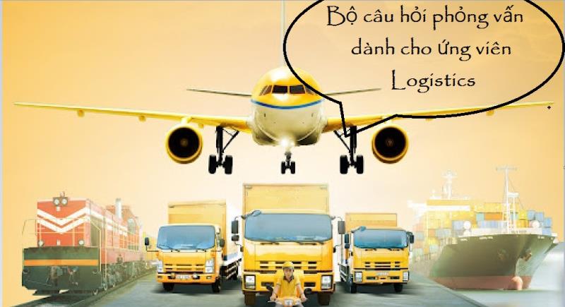 Cập nhật thông tin liên quan tới câu hỏi phỏng vấn Logistics