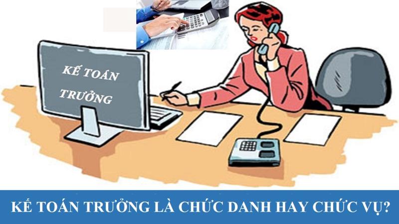 Cập nhật thông tin về quy định kế toán trưởng là chức danh hay chức vụ