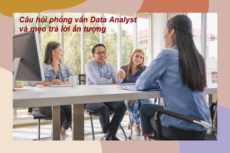 Câu hỏi phỏng vấn Data Analyst