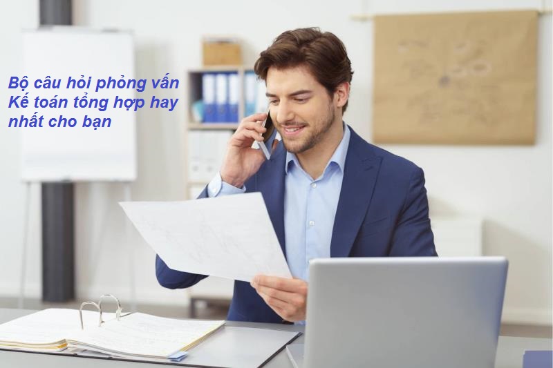 Cách trả lời câu hỏi phỏng vấn Kế toán tổng hợp