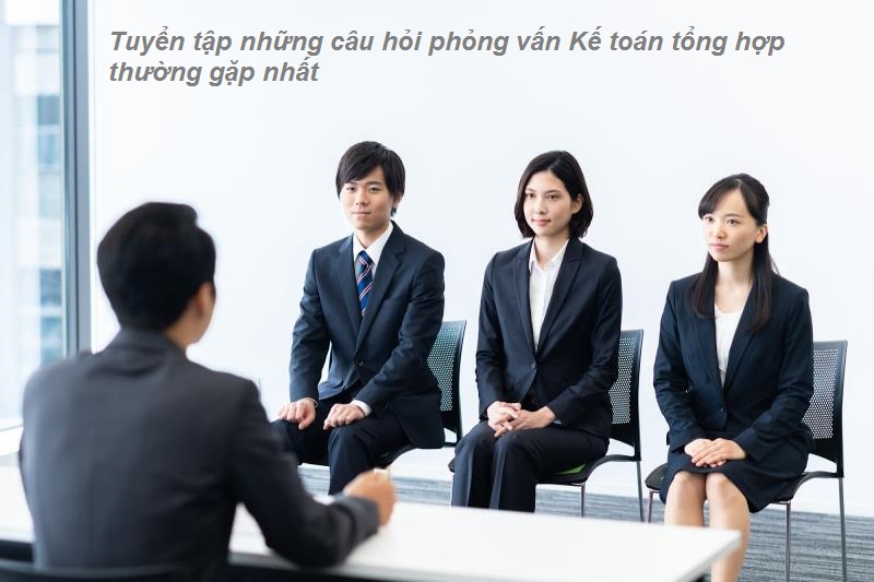 Chi tiết câu hỏi phỏng vấn Kế toán tổng hợp 