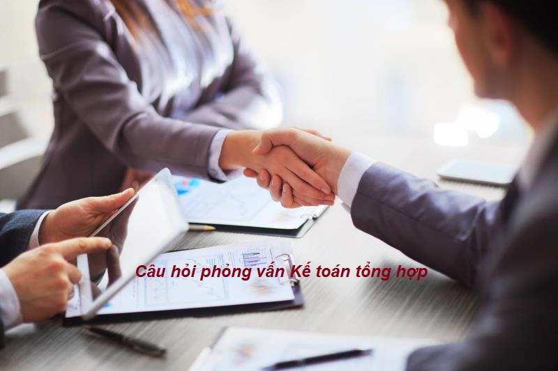 Câu hỏi phỏng vấn Kế toán tổng hợp