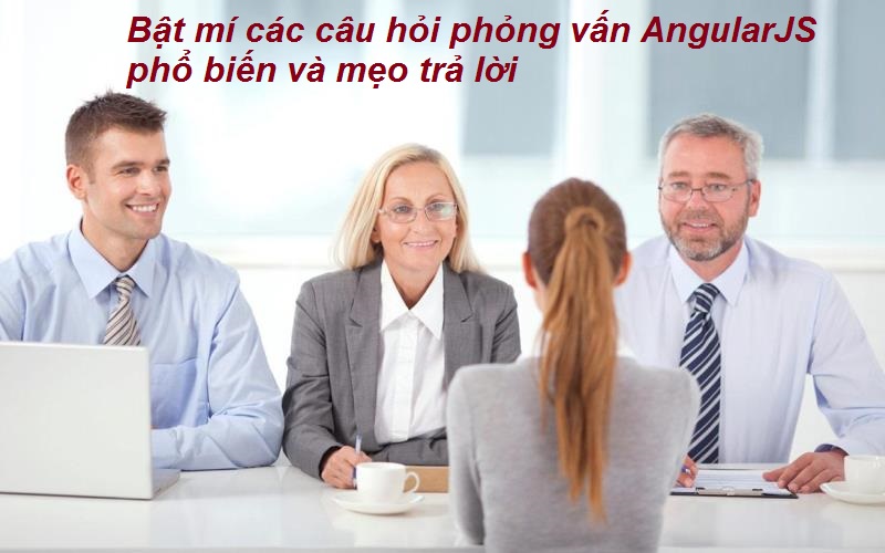 Những câu hỏi phỏng vấn AngularJS chuyên môn