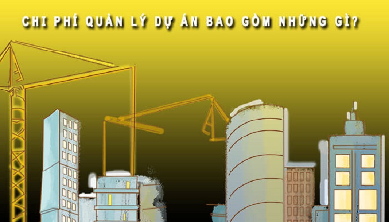 Chi phí quản lý dự án gồm những gì