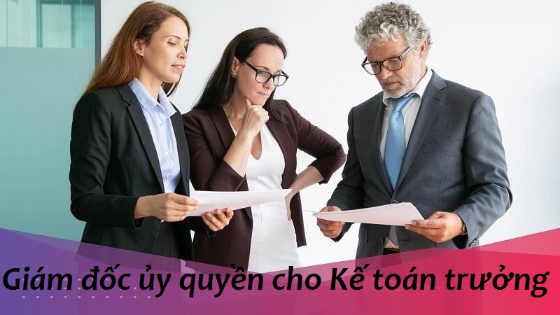 Giám đốc ủy quyền cho Kế toán trưởng