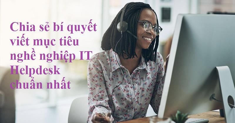 Mục tiêu nghề nghiệp IT Helpdesk phải ngắn gọn