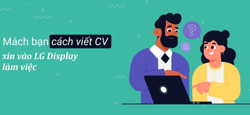 Chia sẻ kinh nghiệm viết CV xin việc LG Display