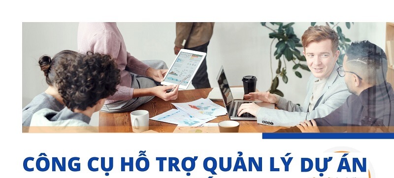 Những công cụ hỗ trợ quản lý dự án tốt nhất