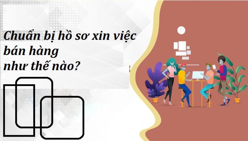 Chuẩn bị hồ sơ ứng tuyển bán hàng cần lưu ý những gì?