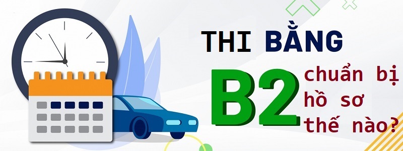 Chuẩn bị hồ sơ tham gia thi sát hạch lấy bằng B2