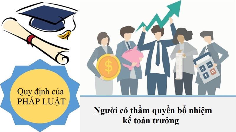 Tìm hiểu về thẩm quyền được đứng ra bổ nhiệm kế toán trưởng