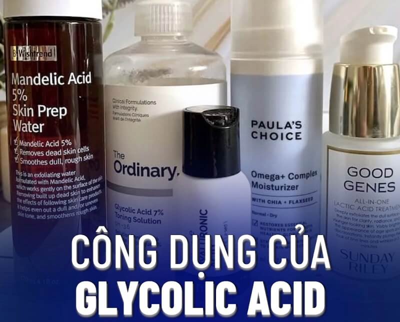 Glycolic acid có công dụng gì