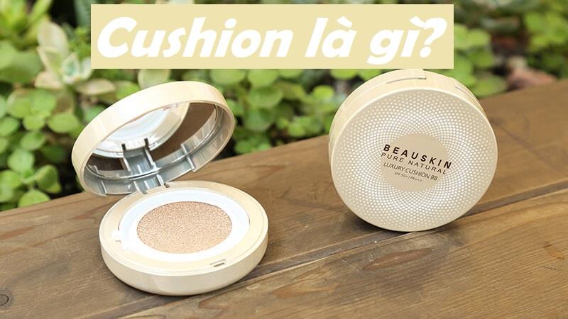 Tìm hiểu Cushion là gì