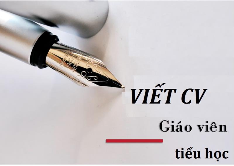 Cách hoàn thiện mẫu CV xin việc vị trí giáo viên tiểu học