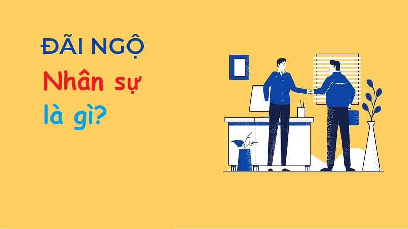 Tìm hiểu đãi ngộ nhân sự là gì