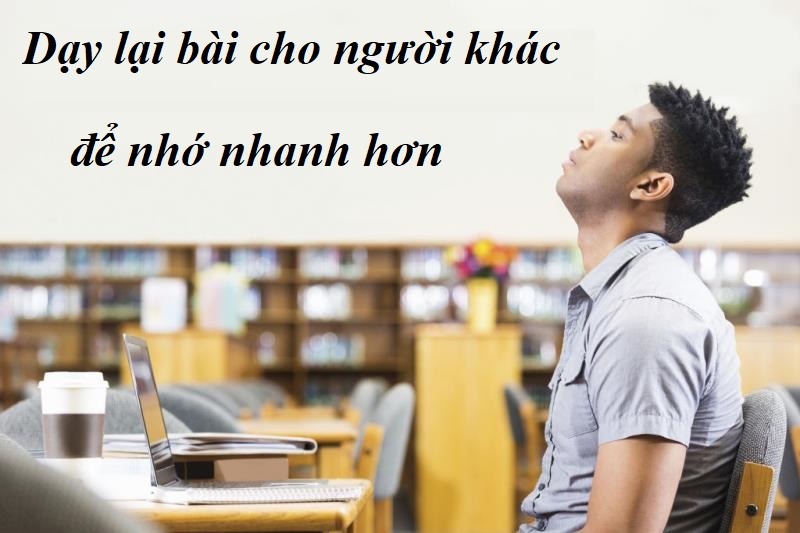 Dạy lại bài cho một người khác - cách học thuộc lòng nhanh nhất