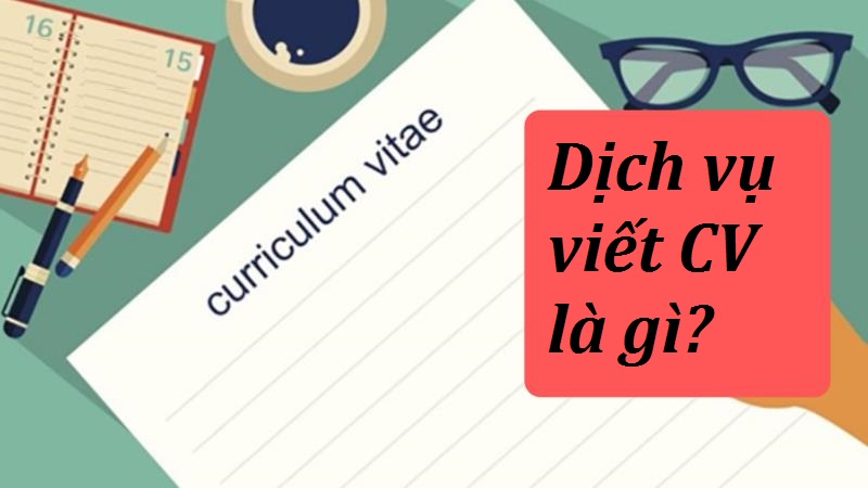 Dịch vụ viết CV được hiểu như thế nào?