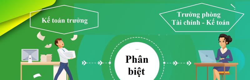 Điểm khác nhau cơ bản giữa Kế toán trưởng với Trưởng phòng kế toán - Tài chính